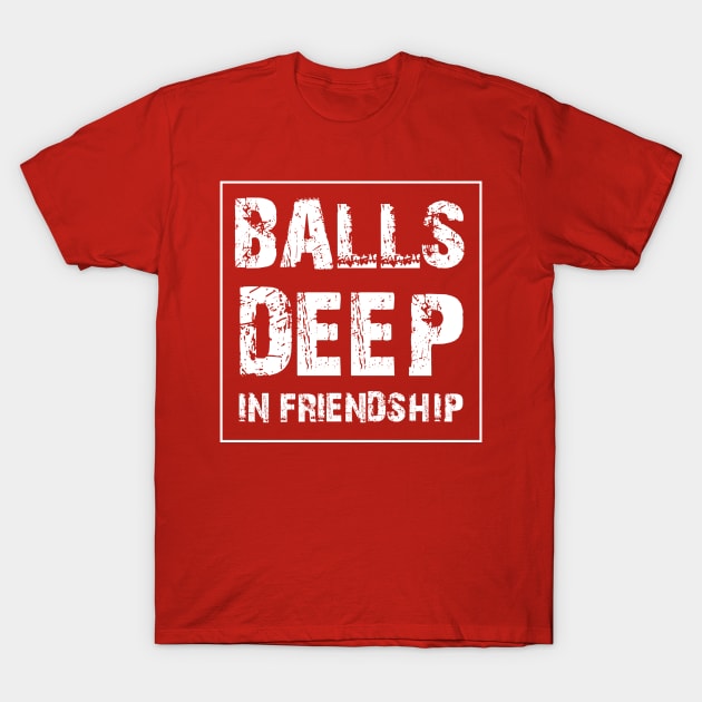 funny adult humor balls deep in friendship T-Shirt by HighRollers NFT